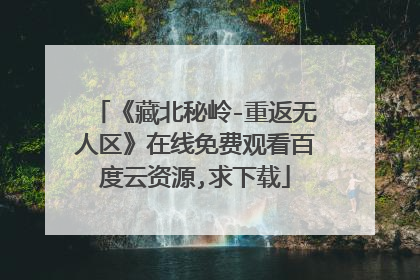 《藏北秘岭-重返无人区》在线免费观看百度云资源,求下载