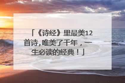 《诗经》里最美12首诗,唯美了千年,一生必读的经典!