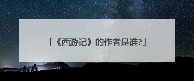 《西游记》的作者是谁?