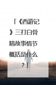 《西游记》三打白骨精故事情节概括是什么?