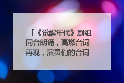 《觉醒年代》剧组同台朗诵,高燃台词再现,演员们的台词功底有多强?