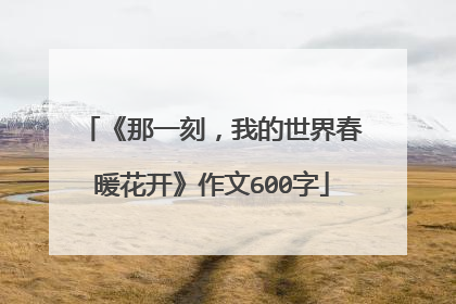 《那一刻，我的世界春暖花开》作文600字