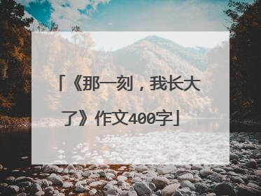 《那一刻,我长大了》作文400字