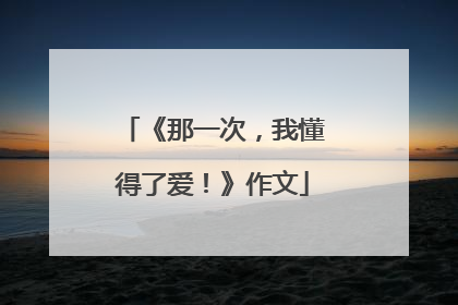 《那一次，我懂得了爱！》作文