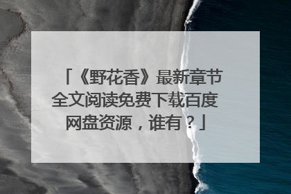 《野花香》最新章节全文阅读免费下载百度网盘资源，谁有？