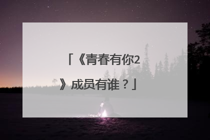 《青春有你2》成员有谁？