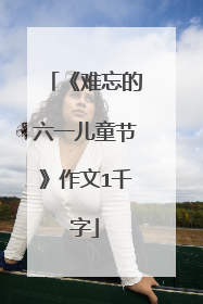 《难忘的六一儿童节》作文1千字