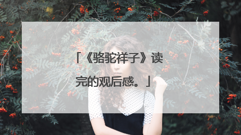 《骆驼祥子》读完的观后感。