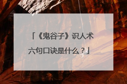 《鬼谷子》识人术六句口诀是什么？