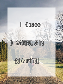 《1800》新闻现场的创立时间