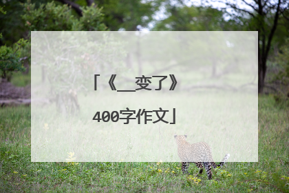 《__变了》 400字作文