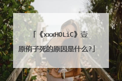 《xxxHOLiC》壹原侑子死的原因是什么?