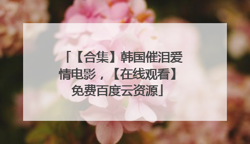 【合集】韩国催泪爱情电影，【在线观看】免费百度云资源