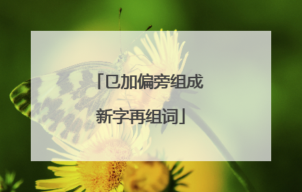 㔾加偏旁组成新字再组词