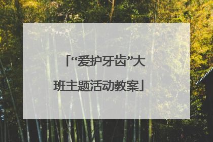 “爱护牙齿”大班主题活动教案