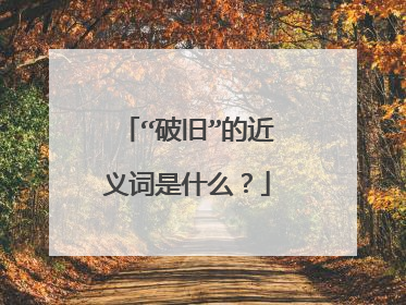 “破旧”的近义词是什么？