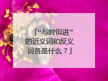 “与时俱进”的近义词和反义词各是什么?