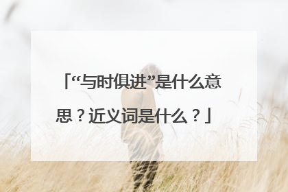 “与时俱进”是什么意思?近义词是什么?