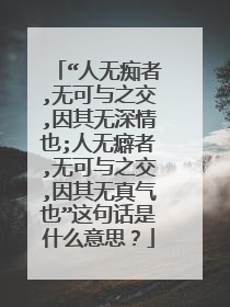 “人无痴者,无可与之交,因其无深情也;人无癖者,无可与之交,因其无真气也”这句话是什么意思？