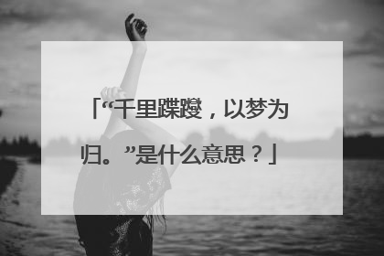 “千里蹀躞，以梦为归。”是什么意思？