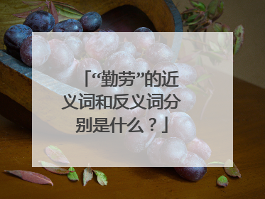 “勤劳”的近义词和反义词分别是什么？