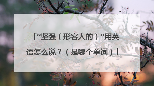 “坚强（形容人的）”用英语怎么说？（是哪个单词）