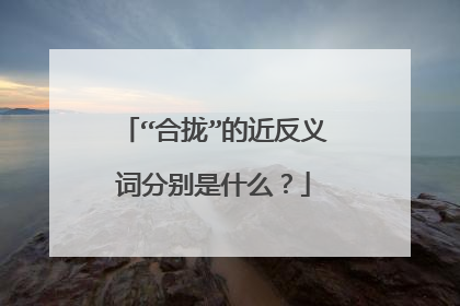 “合拢”的近反义词分别是什么？