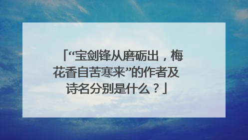 “宝剑锋从磨砺出，梅花香自苦寒来”的作者及诗名分别是什么？