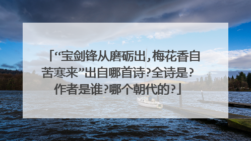“宝剑锋从磨砺出,梅花香自苦寒来”出自哪首诗?全诗是?作者是谁?哪个朝代的?
