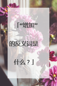 “增加”的反义词是什么？