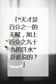 “天才是百分之一的天赋，加上百分之九十九的汗水”是谁说的？