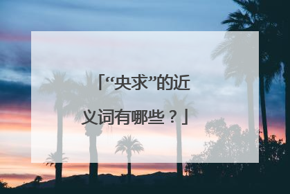 “央求”的近义词有哪些？