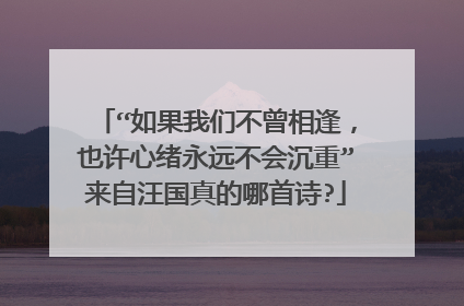 “如果我们不曾相逢，也许心绪永远不会沉重”来自汪国真的哪首诗?