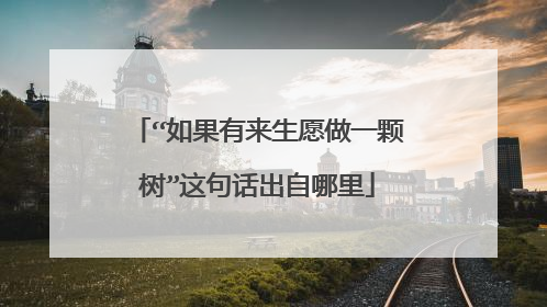 “如果有来生愿做一颗树”这句话出自哪里