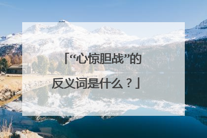 “心惊胆战”的反义词是什么？