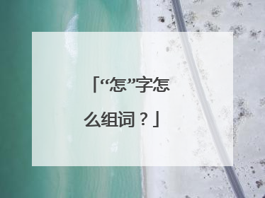 “怎”字怎么组词？