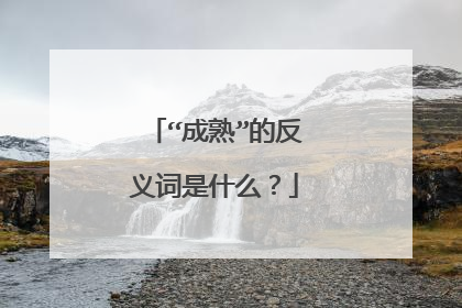 “成熟”的反义词是什么?