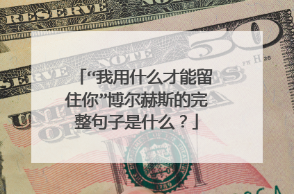“我用什么才能留住你”博尔赫斯的完整句子是什么？