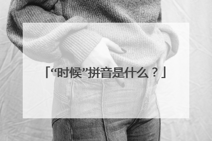 “时候”拼音是什么?