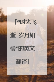 “时光飞逝 岁月如梭”的英文翻译