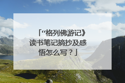 “格列佛游记》读书笔记摘抄及感悟怎么写？