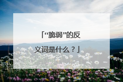 “脆弱”的反义词是什么？