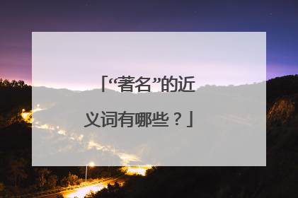 “著名”的近义词有哪些?
