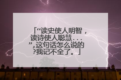 “读史使人明智，读诗使人聪慧...”,这句话怎么说的?我记不全了。