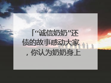 “诚信奶奶”还债的故事感动大家，你认为奶奶身上最值得敬佩的精神是什么？
