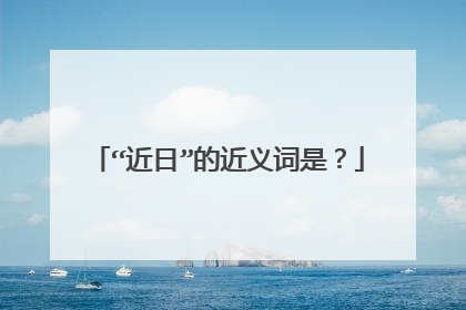 “近日”的近义词是？