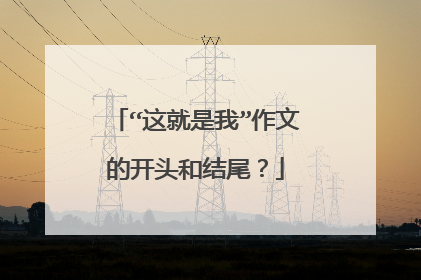 “这就是我”作文的开头和结尾？