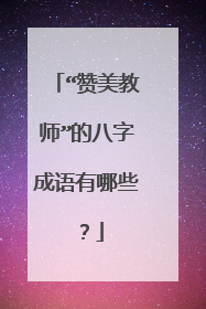 “赞美教师”的八字成语有哪些?