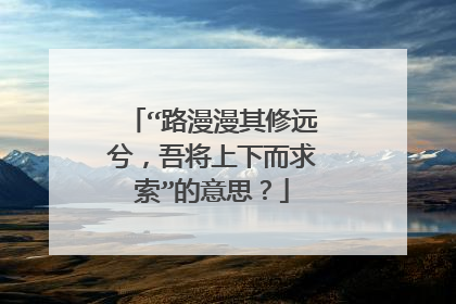 “路漫漫其修远兮，吾将上下而求索”的意思？