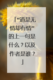 “道是无情却有情”的上一句是什么?以及作者是谁?